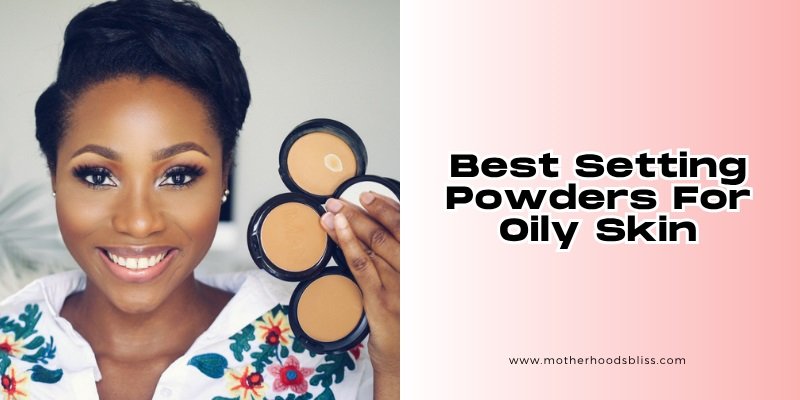 best setting powders for oily skin